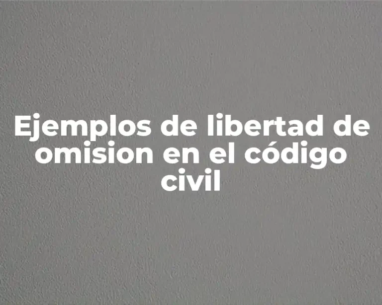 Ejemplos de libertad de omision en el código civil