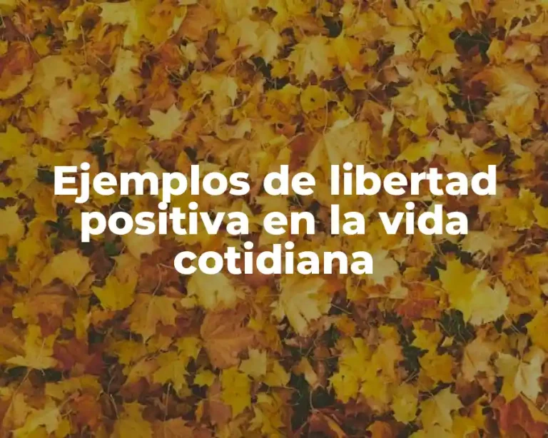 Ejemplos de libertad positiva en la vida cotidiana