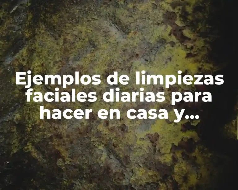 Ejemplos de limpiezas faciales diarias para hacer en casa y Significado