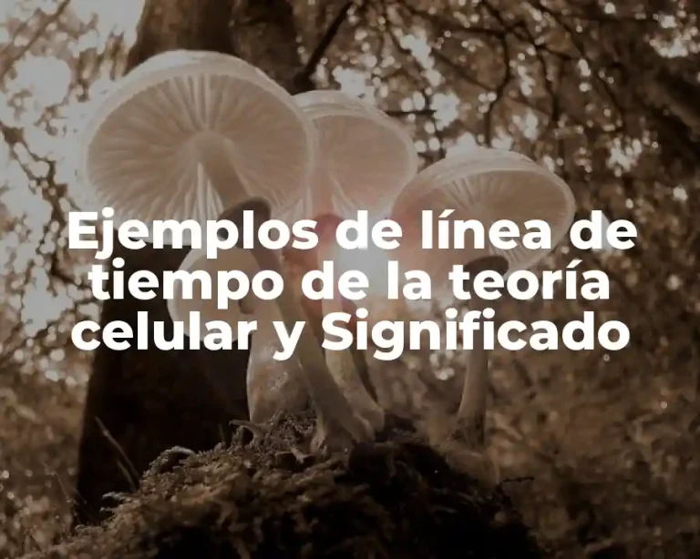 Ejemplos de línea de tiempo de la teoría celular y Significado