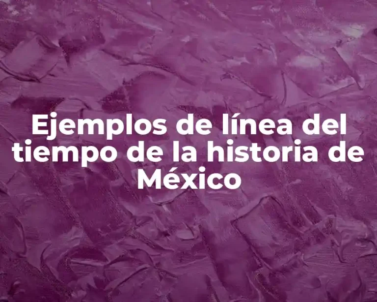 Ejemplos de línea del tiempo de la historia de México