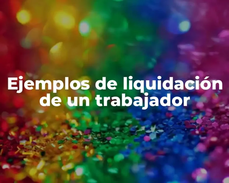 Ejemplos de liquidación de un trabajador