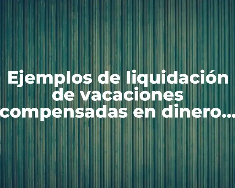 Ejemplos de liquidación de vacaciones compensadas en dinero Colombia
