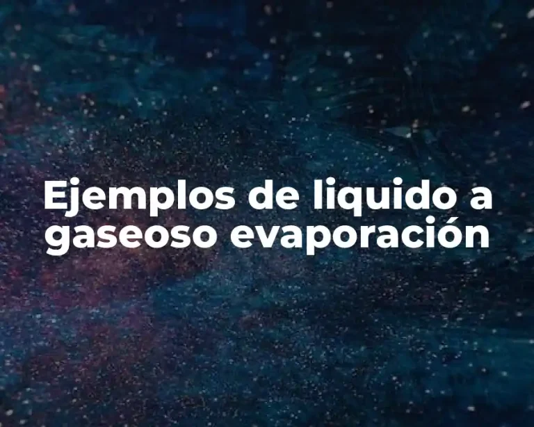 Ejemplos de liquido a gaseoso evaporación