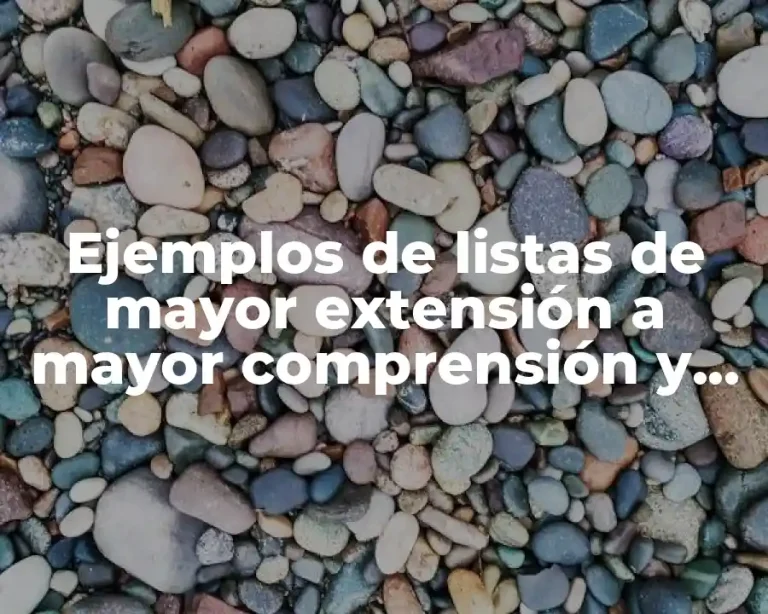Ejemplos de listas de mayor extensión a mayor comprensión y Significado