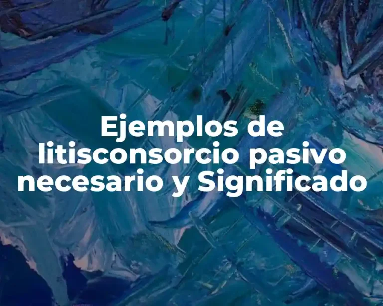 Ejemplos de litisconsorcio pasivo necesario y Significado