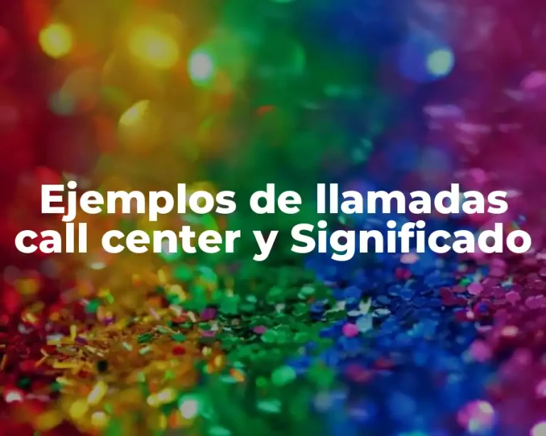 Ejemplos de llamadas call center y Significado