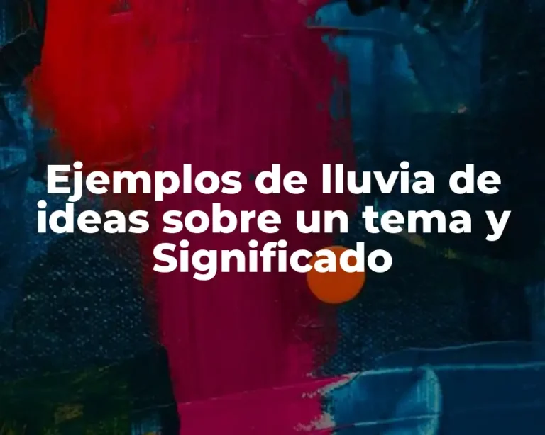 Ejemplos de lluvia de ideas sobre un tema y Significado