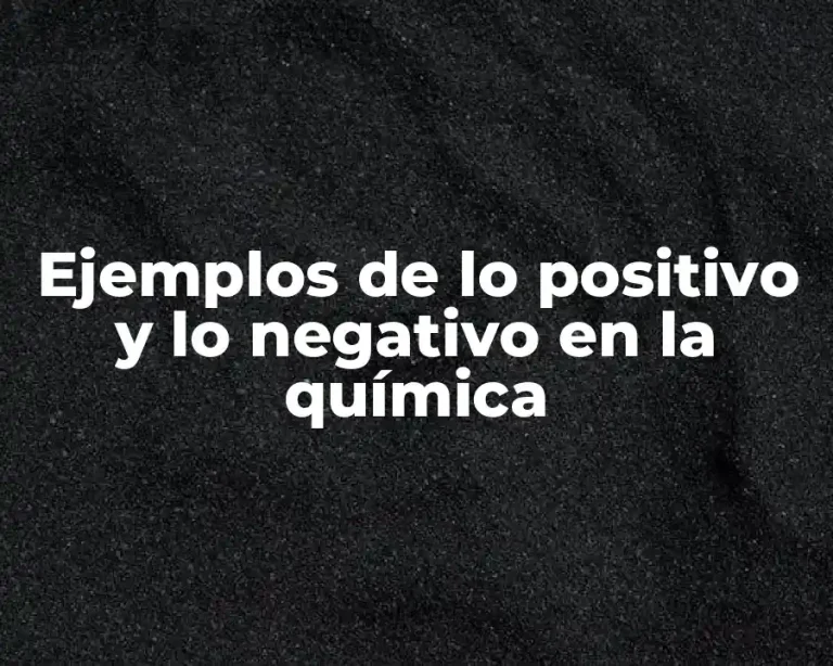 Ejemplos de lo positivo y lo negativo en la química