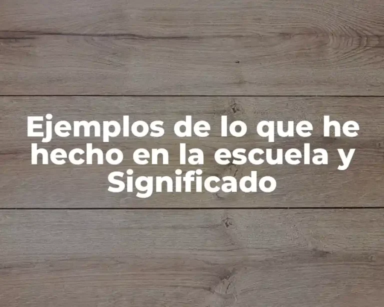 Ejemplos de lo que he hecho en la escuela y Significado