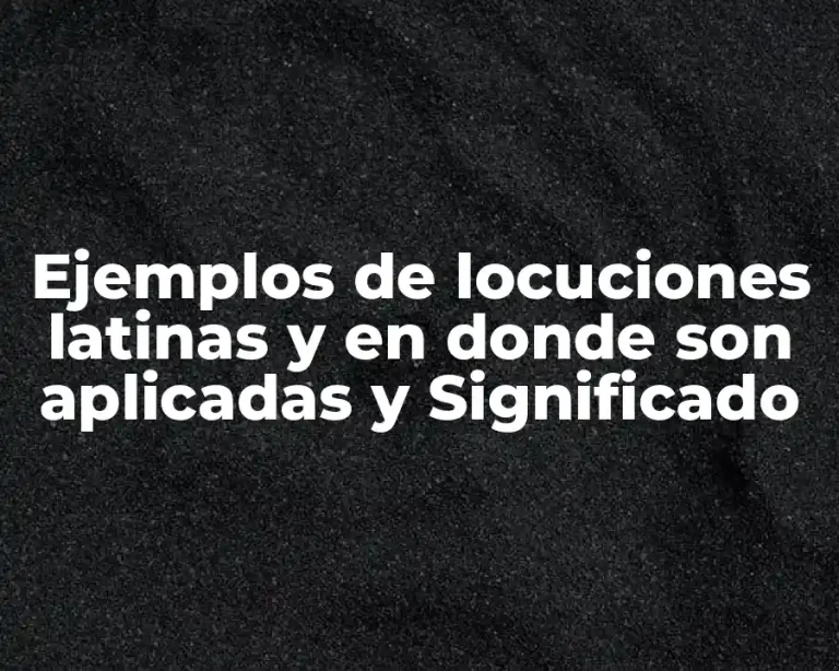 Ejemplos de locuciones latinas y en donde son aplicadas y Significado