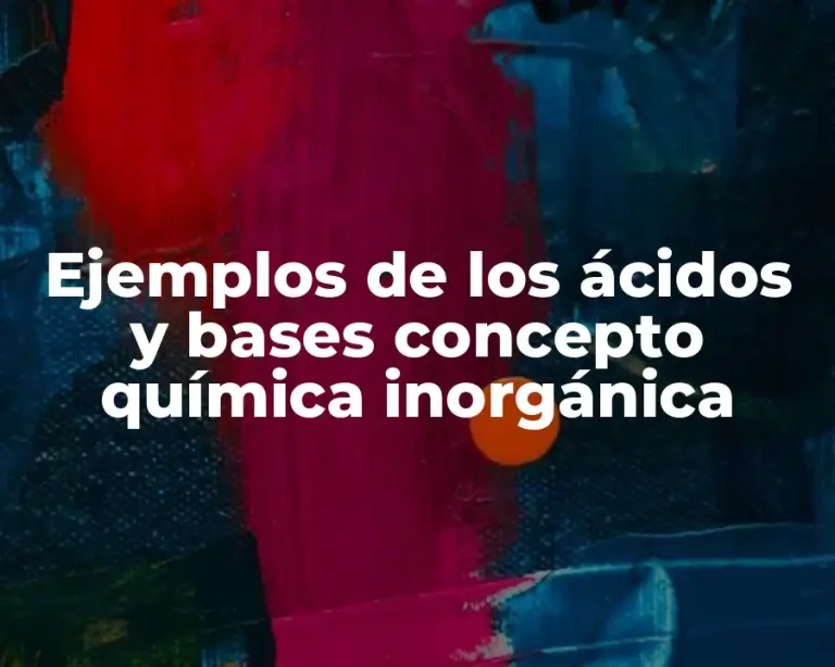 Ejemplos de los ácidos y bases concepto química inorgánica