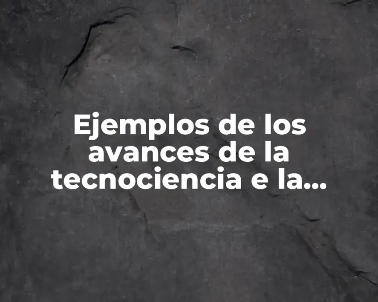 Ejemplos de los avances de la tecnociencia e la sociedad