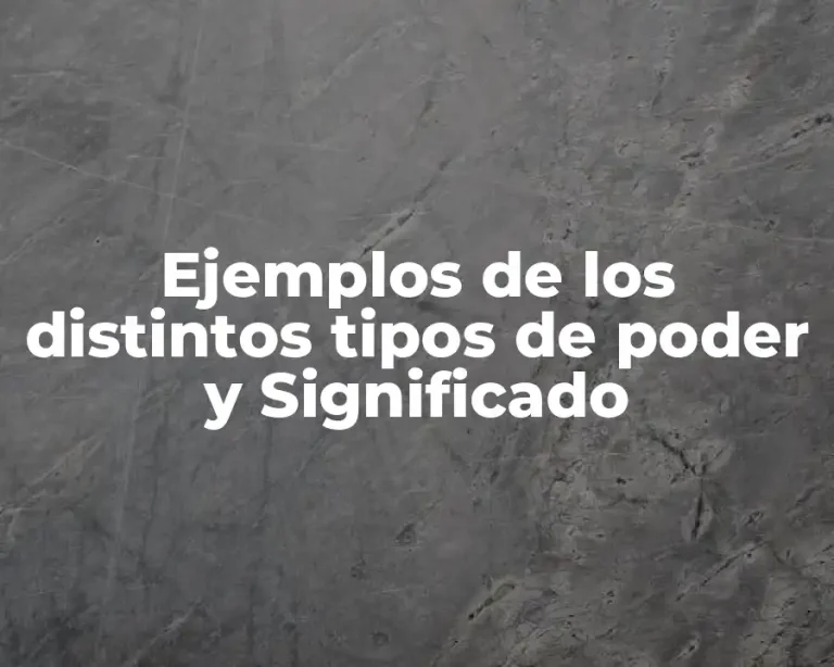 Ejemplos de los distintos tipos de poder y Significado