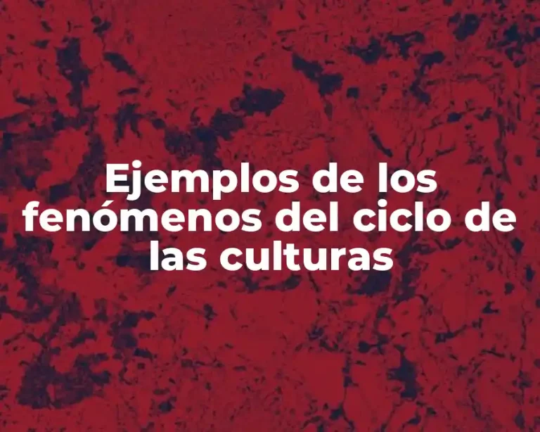 Ejemplos de los fenómenos del ciclo de las culturas