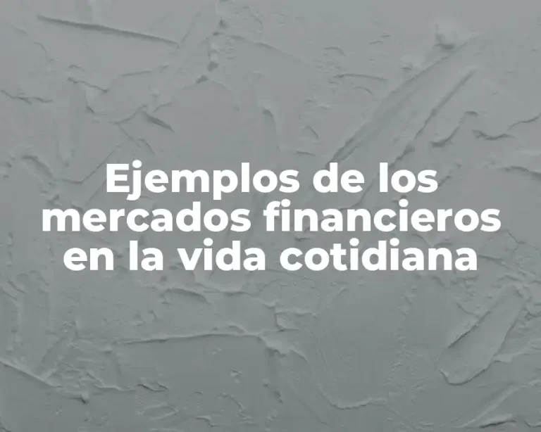 Ejemplos de los mercados financieros en la vida cotidiana