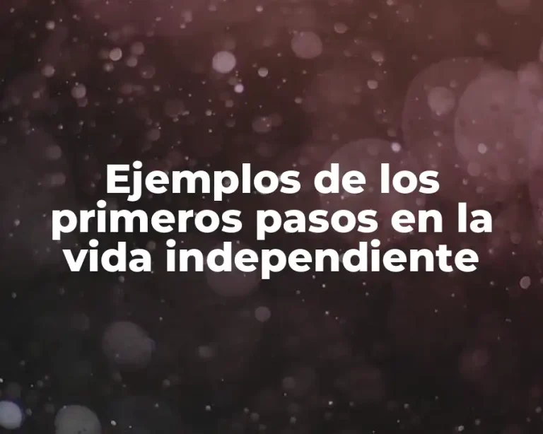 Ejemplos de los primeros pasos en la vida independiente