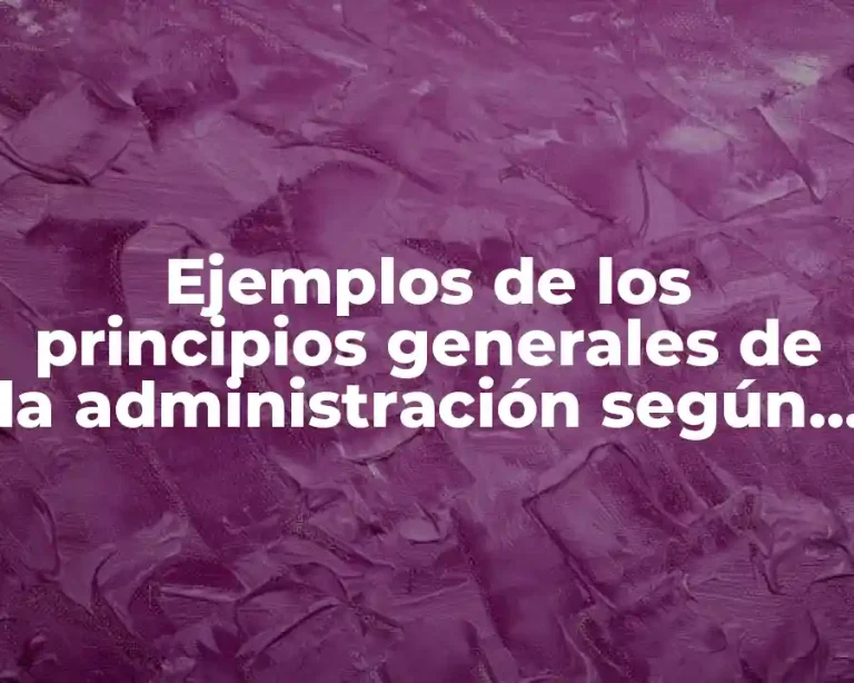 Ejemplos de los principios generales de la administración según Fayol