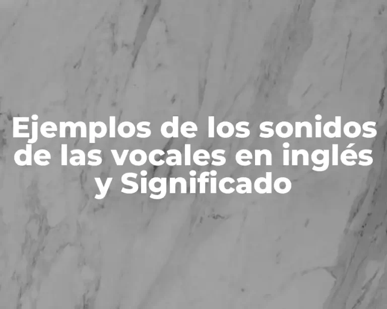 Ejemplos de los sonidos de las vocales en inglés y Significado