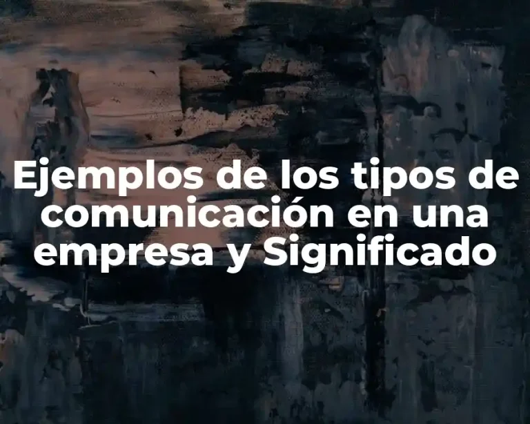 Ejemplos de los tipos de comunicación en una empresa y Significado