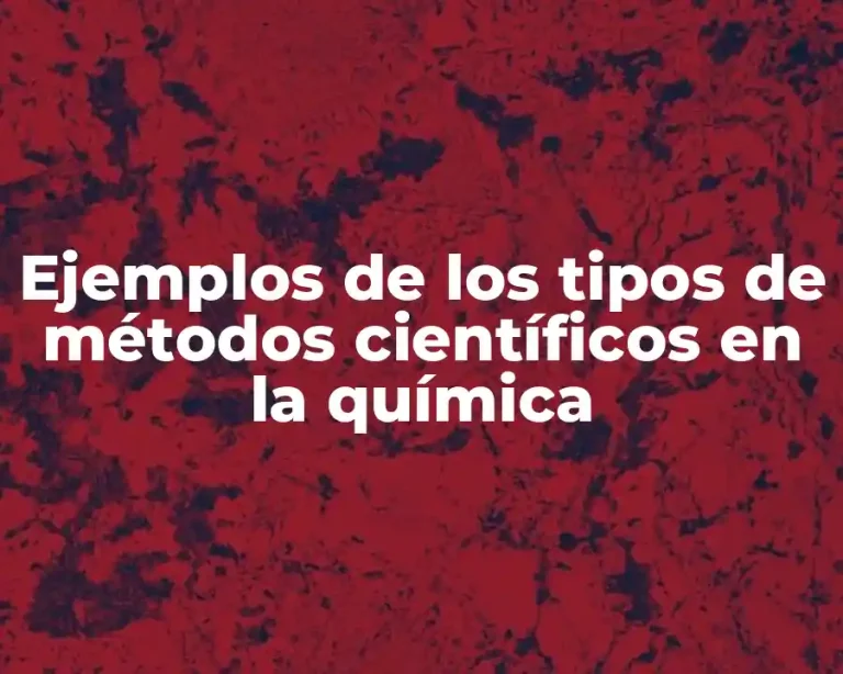 Ejemplos de los tipos de métodos científicos en la química