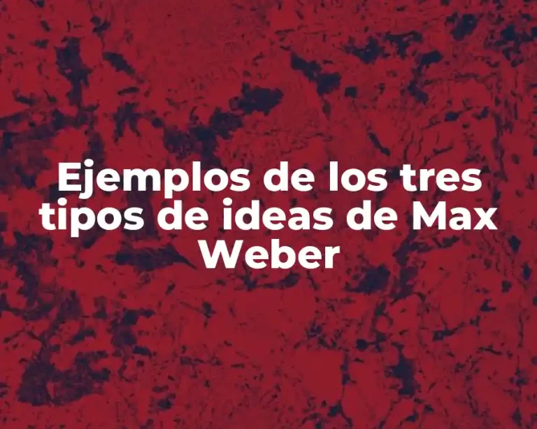 Ejemplos de los tres tipos de ideas de Max Weber