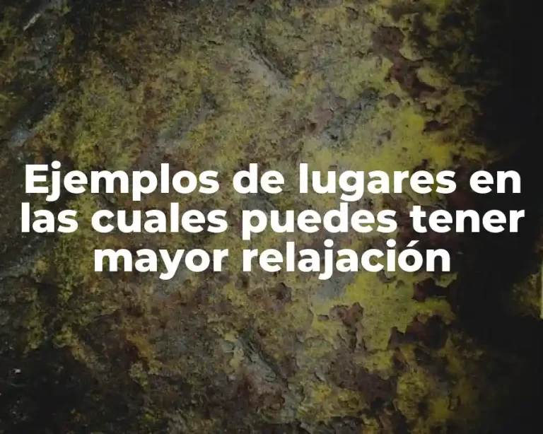 Ejemplos de lugares en las cuales puedes tener mayor relajación