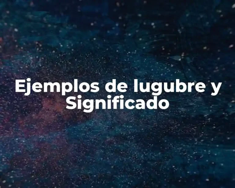 Ejemplos de lugubre y Significado