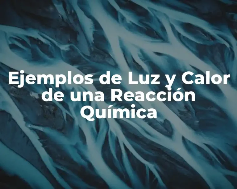 Ejemplos de Luz y Calor de una Reacción Química