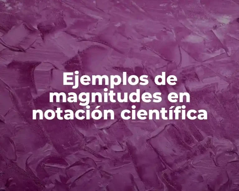 Ejemplos de magnitudes en notación científica