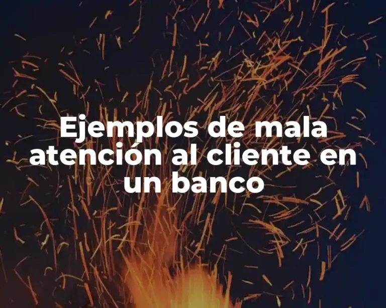 Ejemplos de mala atención al cliente en un banco