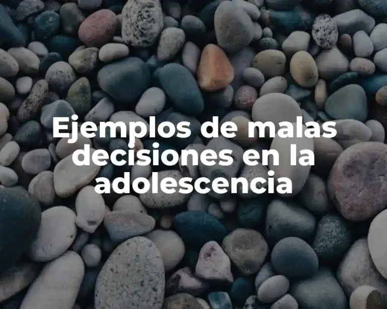 Ejemplos de malas decisiones en la adolescencia