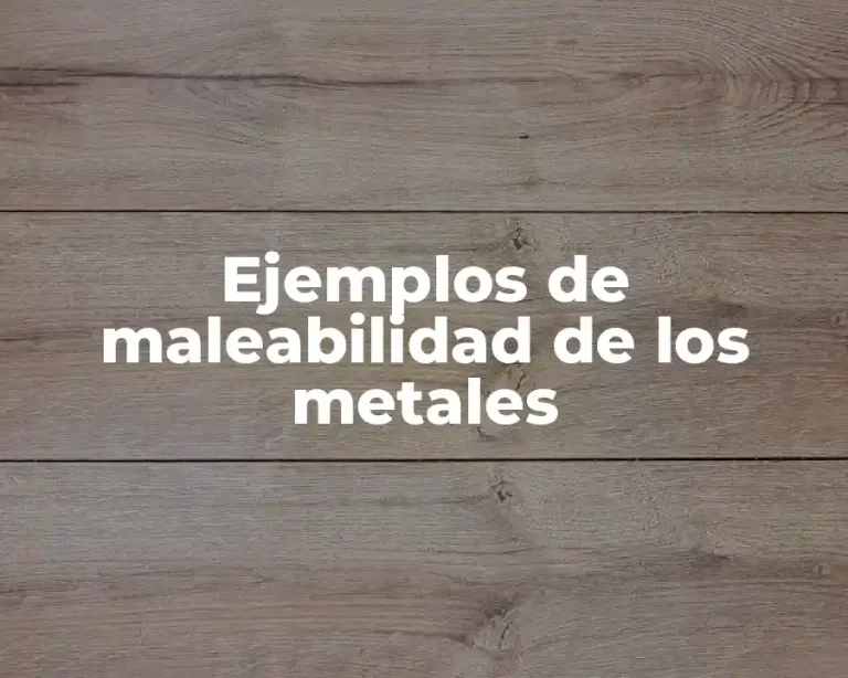 Ejemplos de maleabilidad de los metales