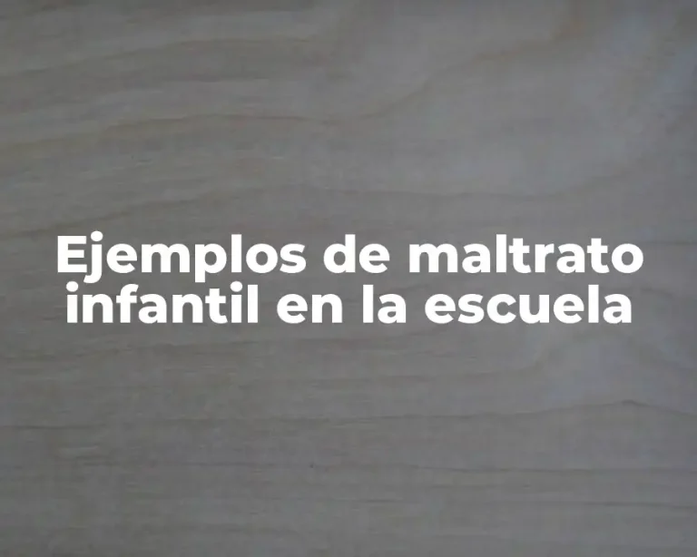 Ejemplos de maltrato infantil en la escuela