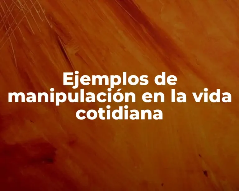 Ejemplos de manipulación en la vida cotidiana