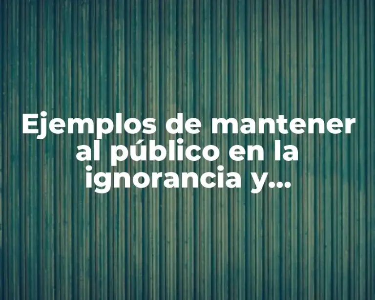 Ejemplos de mantener al público en la ignorancia y mediocridad