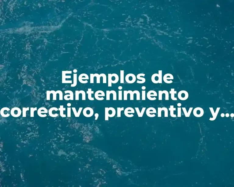 Ejemplos de mantenimiento correctivo, preventivo y predictivo