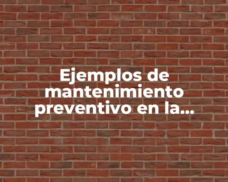 Ejemplos de mantenimiento preventivo en la industria