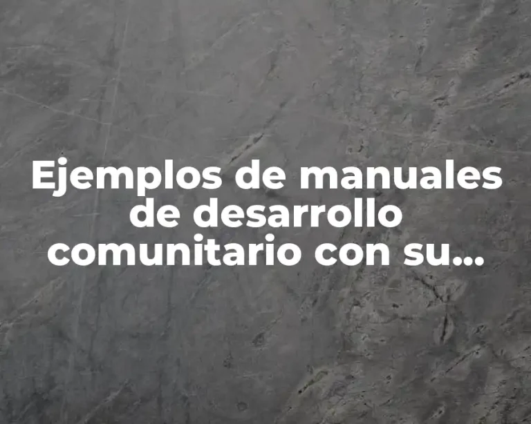 Ejemplos de manuales de desarrollo comunitario con su fundamento