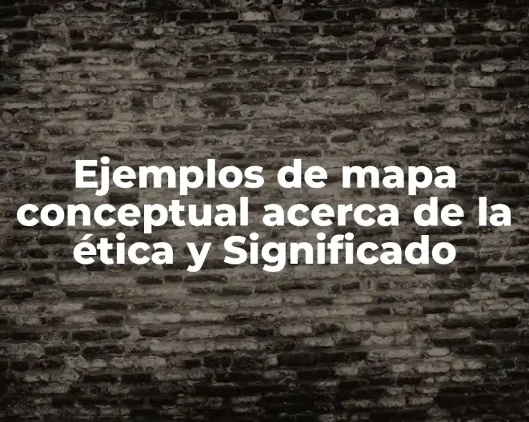 Ejemplos de mapa conceptual acerca de la ética y Significado