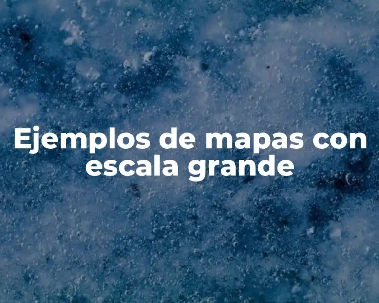 Ejemplos de mapas con escala grande