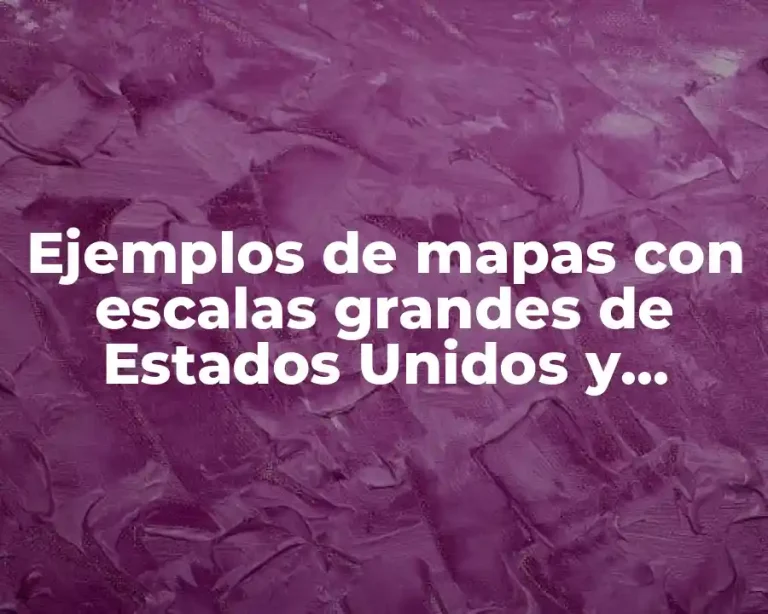 Ejemplos de mapas con escalas grandes de Estados Unidos y Significado