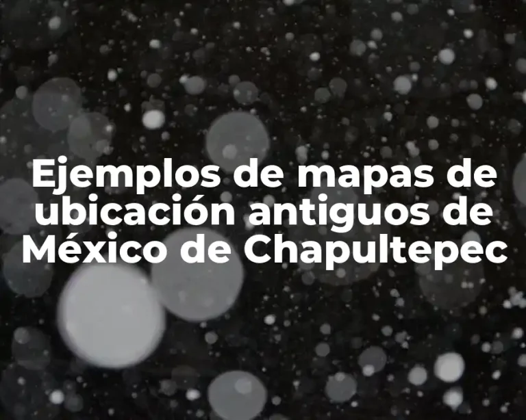 Ejemplos de mapas de ubicación antiguos de México de Chapultepec