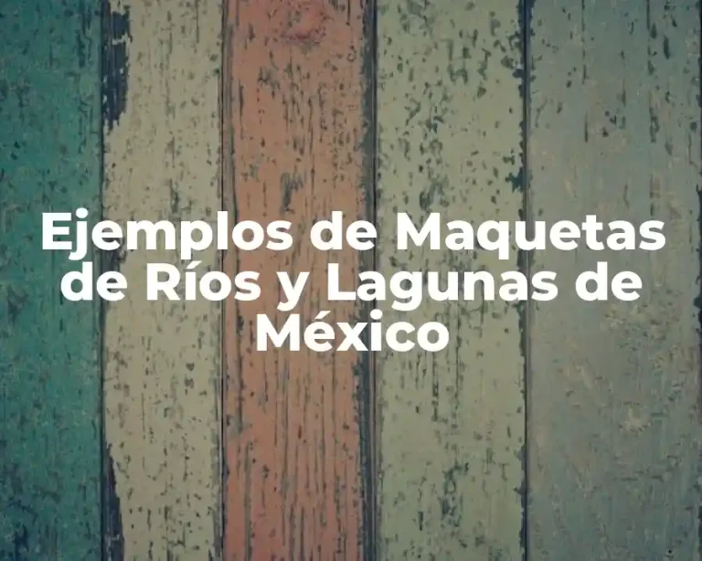 Ejemplos de Maquetas de Ríos y Lagunas de México