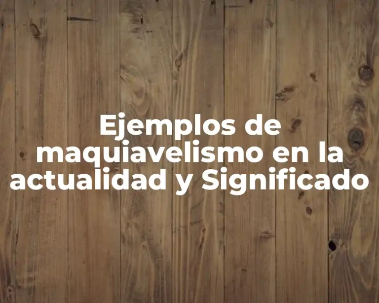 Ejemplos de maquiavelismo en la actualidad y Significado