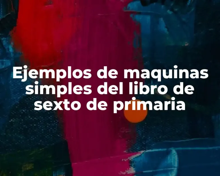 Ejemplos de maquinas simples del libro de sexto de primaria