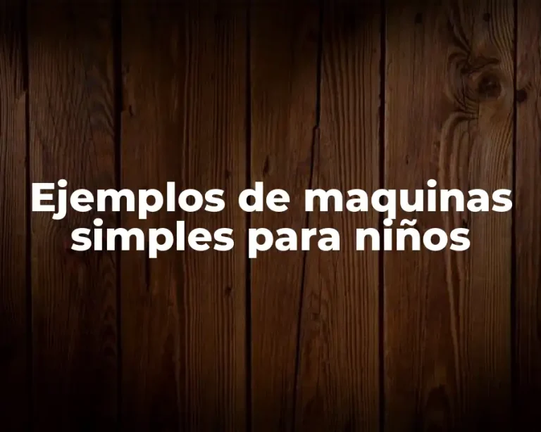 Ejemplos de maquinas simples para niños