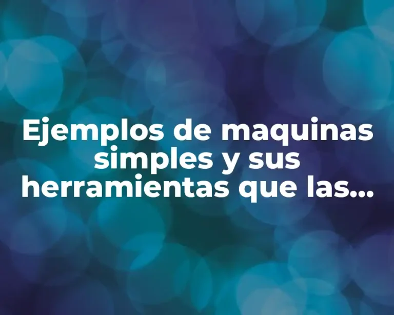 Ejemplos de maquinas simples y sus herramientas que las forman