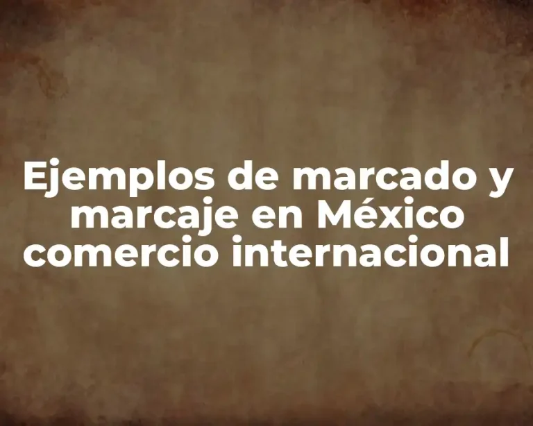 Ejemplos de marcado y marcaje en México comercio internacional
