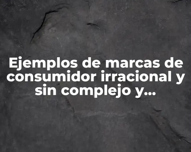 Ejemplos de marcas de consumidor irracional y sin complejo y Significado